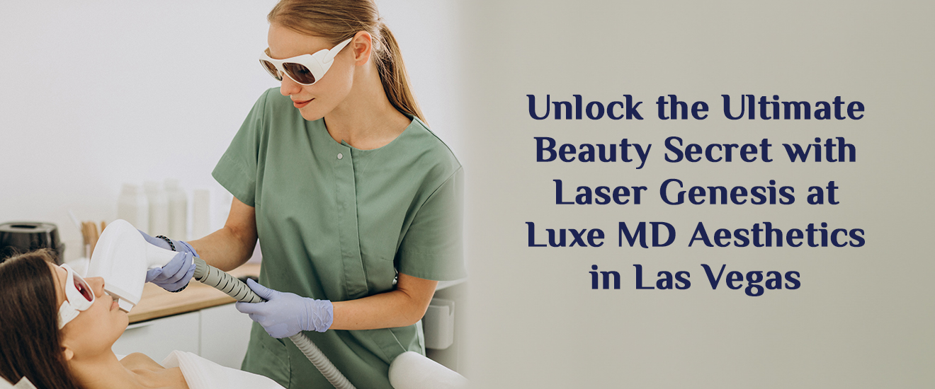 Unlock the Ultimate Beauty Secret with Laser Genesis at Luxe MD Aesthetics in Las Vegas