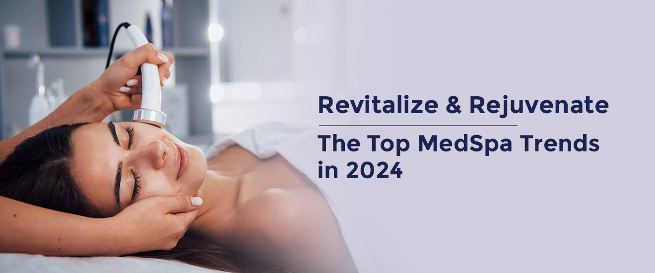 Revitalize and Rejuvenate: The Top MedSpa Trends in 2024